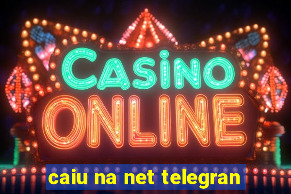 caiu na net telegran